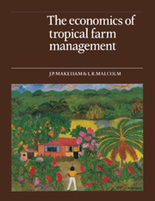 THE ECONOMICS OF TROPICAL FARM MANAGEMENT - P. Makeham J.