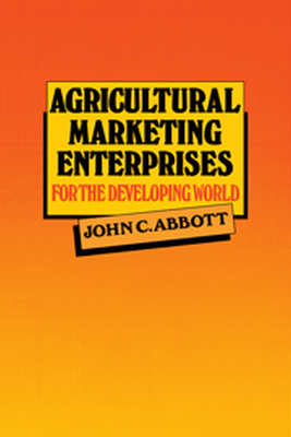 AGRICULTURAL MARKETING ENTERPRISES FOR THE DEVELOPING WORLD - C. Abbott John