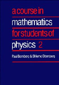 A COURSE IN MATHEMATICS FOR STUDENTS OF PHYSICS: VOLUME 2 - Bamberg Paul