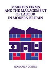MARKETS FIRMS AND THE MANAGEMENT OF LABOUR IN MODERN BRITAIN - Gospel Howard