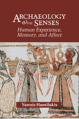 ARCHAEOLOGY AND THE SENSES - Hamilakis Yannis