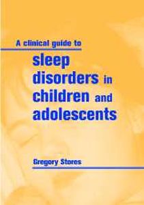 A CLINICAL GUIDE TO SLEEP DISORDERS IN CHILDREN AND ADOLESCENTS - Stores Gregory