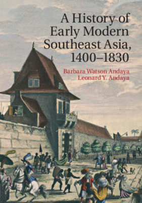 A HISTORY OF EARLY MODERN SOUTHEAST ASIA 14001830 - Watson Andaya Barbara
