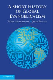A SHORT HISTORY OF GLOBAL EVANGELICALISM - Hutchinson Mark