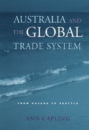 AUSTRALIA AND THE GLOBAL TRADE SYSTEM - Capling Ann