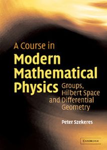 A COURSE IN MODERN MATHEMATICAL PHYSICS - Szekeres Peter