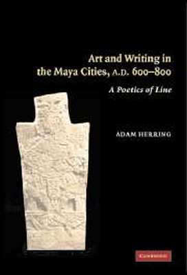 ART AND WRITING IN THE MAYA CITIES AD 600800 - Herring Adam