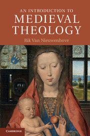 AN INTRODUCTION TO MEDIEVAL THEOLOGY - Van Nieuwenhove Rik