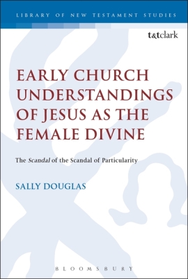 EARLY CHURCH UNDERSTANDINGS OF JESUS AS THE FEMALE DIVINE - Keithsally Douglas Chris