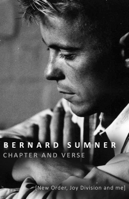 CHAPTER AND VERSE  NEW ORDER JOY DIVISION AND ME - Sumner Bernard