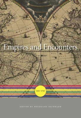 EMPIRES AND ENCOUNTERS –: 1350–:1750 - Reinhard Wolfgang