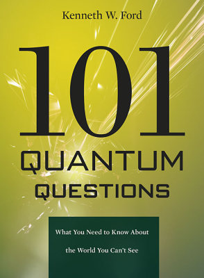 101 QUANTUM QUESTIONS –: WHAT YOU NEED TO KNOW ABOUT THE WORLD YOU CAN`T SE - W. Ford Kenneth