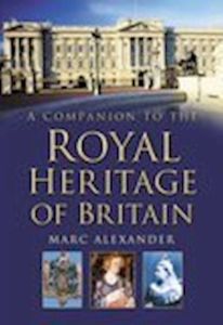 COMPANION TO THE ROYAL HERITAGE OF BRITAIN - Alexander Marc