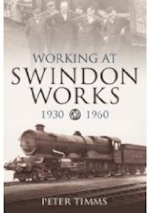 WORKING AT SWINDON WORKS 19301960 - Timms Peter