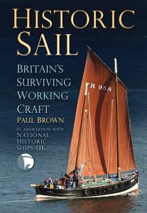 HISTORIC SAIL BRITAINS SURVIVING WORKING CRAFT - Brown Paul