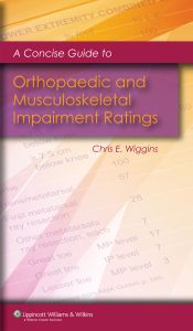 A CONCISE GUIDE TO ORTHOPAEDIC AND MUSCULOSKELETAL IMPAIRMENT RATINGS - E. Wiggins Chris