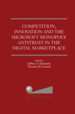 COMPETITION INNOVATION AND THE MICROSOFT MONOPOLY: ANTITRUST IN THE DIGITAL MAR - Jeffrey A. Lenard Th Eisenach