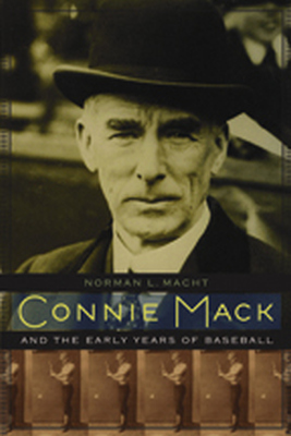 CONNIE MACK AND THE EARLY YEARS OF BASEBALL - L. Macht Norman