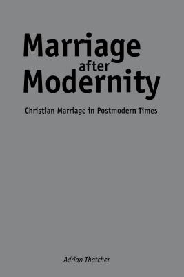 MARRIAGE AFTER MODERNITY - Thatcher Adrian
