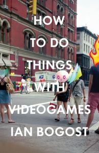 HOW TO DO THINGS WITH VIDEOGAMES - Bogost Ian