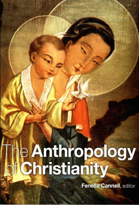 THE ANTHROPOLOGY OF CHRISTIANITY - Cannell Fenella