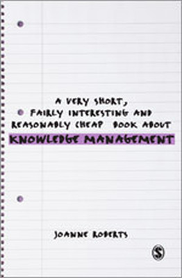 A VERY SHORT FAIRLY INTERESTING AND REASONABLY CHEAP BOOK ABOUT KNOWLEDGE MANAG - Roberts Joanne