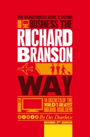 THE UNAUTHORIZED GUIDE TO DOING BUSINESS THE RICHARD BRANSON WAY - Dearlove Des