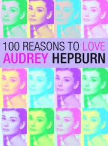 100 REASONS TO LOVE AUDREY HEPBURN - Benecke Joanna