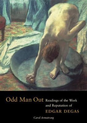 ODD MAN OUT –: READINGS OF THE WORK AND REPUTATION OF EDGAR DEGAS -  Armstrong