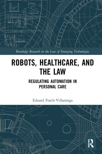 ROUTLEDGE RESEARCH IN THE LAW OF EMERGING TECHNOLOGIES - Fosch-Villaronga Eduard
