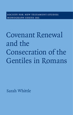 COVENANT RENEWAL AND THE CONSECRATION OF THE GENTILES IN ROMANS - Whittle Sarah