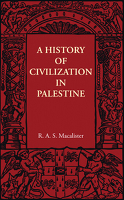 A HISTORY OF CIVILIZATION IN PALESTINE - A. S. Macalister R.