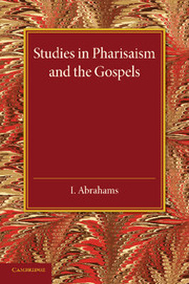 STUDIES IN PHARISAISM AND THE GOSPELS: VOLUME 1 - Abrahams I.