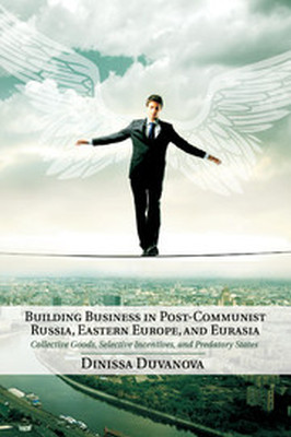 BUILDING BUSINESS IN POSTCOMMUNIST RUSSIA EASTERN EUROPE AND EURASIA - Duvanova Dinissa