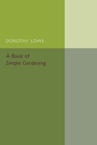 A BOOK OF SIMPLE GARDENING - Lowe Dorothy