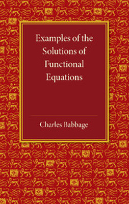 EXAMPLES OF THE SOLUTIONS OF FUNCTIONAL EQUATIONS - Babbage Charles