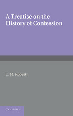 A TREATISE ON THE HISTORY OF CONFESSION - M. Roberts C.
