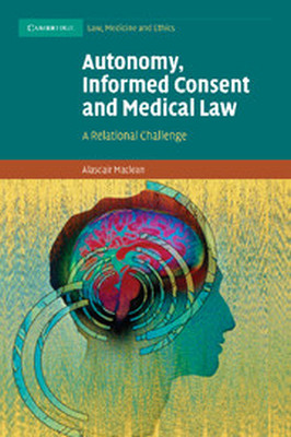 AUTONOMY INFORMED CONSENT AND MEDICAL LAW - Maclean Alasdair