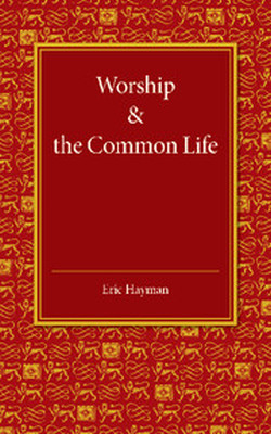 WORSHIP AND THE COMMON LIFE - Hayman Eric