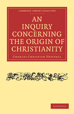 AN INQUIRY CONCERNING THE ORIGIN OF CHRISTIANITY - Christian Hennell Charles