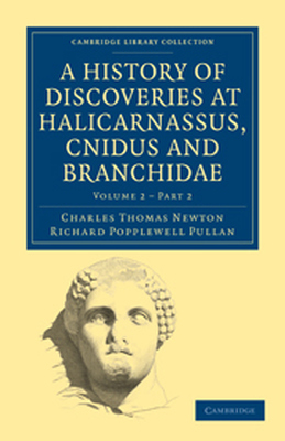 A HISTORY OF DISCOVERIES AT HALICARNASSUS CNIDUS AND BRANCHIDAE - Thomas Newton Charles