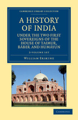 A HISTORY OF INDIA UNDER THE TWO FIRST SOVEREIGNS OF THE HOUSE OF TAIMUR BBER - Erskine William