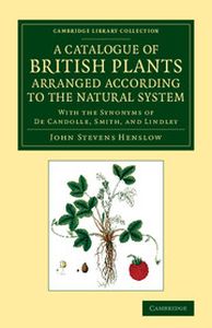 A CATALOGUE OF BRITISH PLANTS ARRANGED ACCORDING TO THE NATURAL SYSTEM - Stevens Henslow John