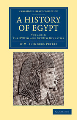 A HISTORY OF EGYPT: VOLUME 2 THE XVIITH AND XVIIITH DYNASTIES - Matthew Flinders Pet William