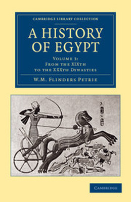 A HISTORY OF EGYPT: VOLUME 3 FROM THE XIXTH TO THE XXXTH DYNASTIES - Matthew Flinders Pet William
