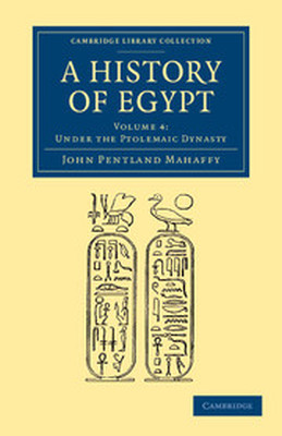 A HISTORY OF EGYPT: VOLUME 4 UNDER THE PTOLEMAIC DYNASTY - Pentland Mahaffy John