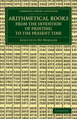 ARITHMETICAL BOOKS FROM THE INVENTION OF PRINTING TO THE PRESENT TIME - De Morgan Augustus