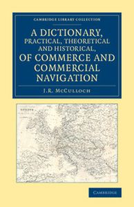 A DICTIONARY PRACTICAL THEORETICAL AND HISTORICAL OF COMMERCE AND COMMERCIAL - R. Mcculloch J.