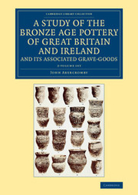 A STUDY OF THE BRONZE AGE POTTERY OF GREAT BRITAIN AND IRELAND AND ITS ASSOCIATE - Abercromby John
