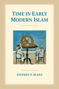 TIME IN EARLY MODERN ISLAM - P. Blake Stephen